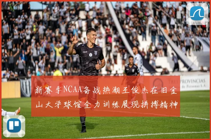 新赛季NCAA备战热潮王俊杰在旧金山大学球馆全力训练展现拼搏精神