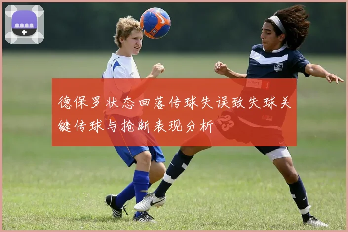 德保罗状态回落传球失误致失球关键传球与抢断表现分析